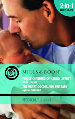 Prince Charming of Harley Street / The Heart Doctor and the Baby - Anne Fraser, Lynne Marshall