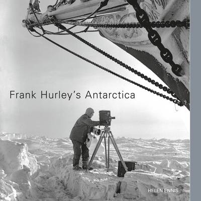 Frank Hurley's Antarctica - Helen Ennis