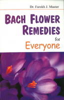 Bach Flower Remedies for Everyone - Dr Farokh J Master