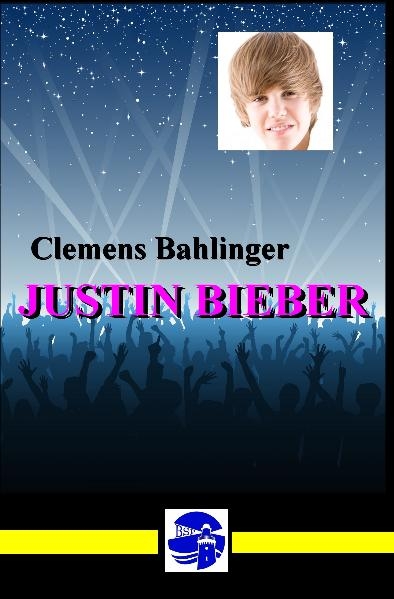 Justin Bieber - Der neue Superstar aus Kanada - Clemens Bahlinger