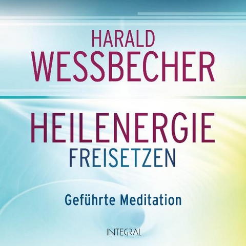 Heilenergie freisetzen (CD) - Harald Wessbecher