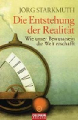 Die Entstehung der Realität - Jörg Starkmuth