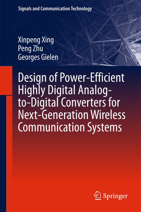 Design of Power-Efficient Highly Digital Analog-to-Digital Converters for Next-Generation Wireless Communication Systems - Xinpeng Xing, Peng Zhu, Georges Gielen