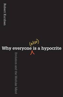 Why Everyone (Else) Is a Hypocrite - Robert O. Kurzban