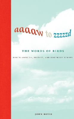 Aaaaw to Zzzzzd: The Words of Birds - John Bevis
