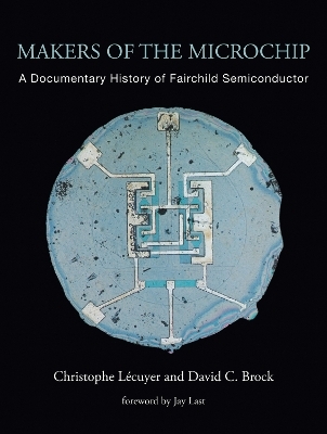 Makers of the Microchip - Christophe Lécuyer, David C. Brock