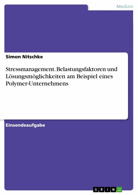 Stressmanagement. Belastungsfaktoren und Lösungsmöglichkeiten am Beispiel eines Polymer-Unternehmens - SImon Nitschke