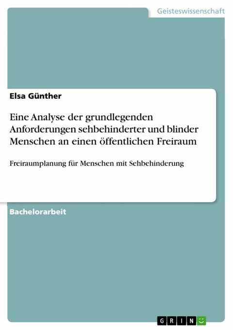 Eine Analyse der grundlegenden Anforderungen sehbehinderter und blinder Menschen an einen öffentlichen Freiraum - Elsa Günther