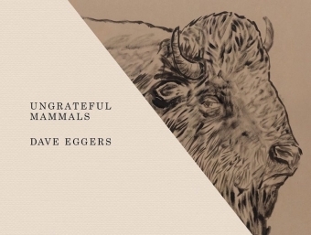 Ungrateful Mammals -  Dave Eggers