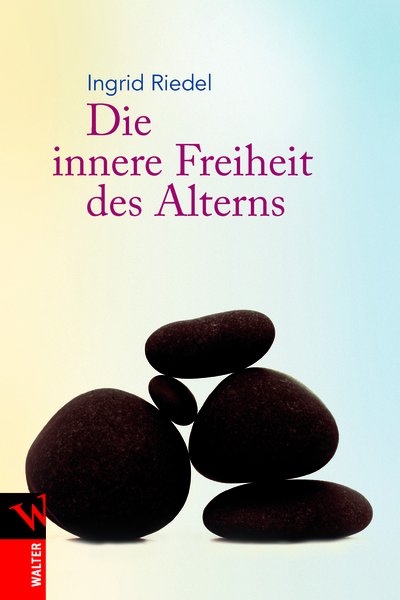 Die innere Freiheit des Alterns - Ingrid Riedel