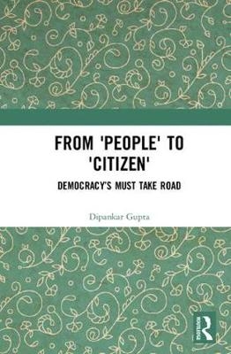 From 'People' to 'Citizen' -  Dipankar Gupta