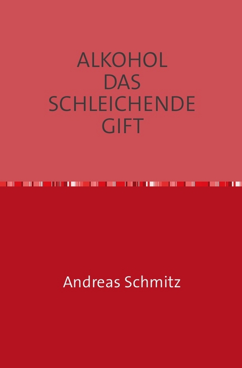 ALKOHOL DAS SCHLEICHENDE GIFT - Andreas Schmitz