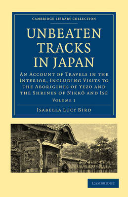 Unbeaten Tracks in Japan: Volume 1 - Isabella Lucy Bird