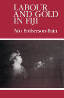 Labour and Gold in Fiji - Atu Emberson-Bain