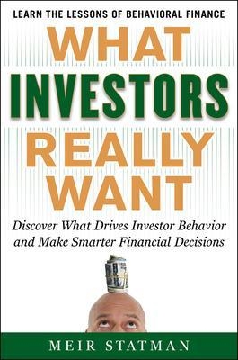 What Investors Really Want: Know What Drives Investor Behavior and Make Smarter Financial Decisions - Meir Statman