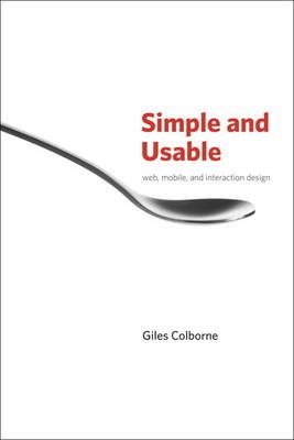 Simple and Usable Web, Mobile, and Interaction Design - Giles Colborne