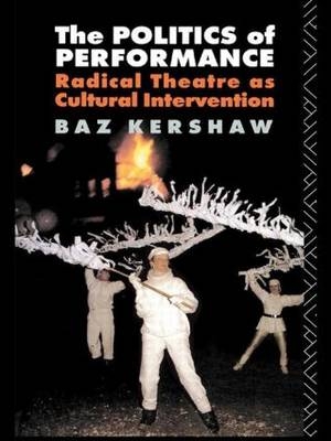 The Politics of Performance -  Baz Kershaw