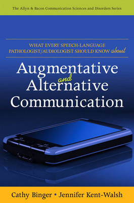 What Every Speech-Language Pathologist/Audiologist Should Know about Alternative and Augmentative Communication - Cathy Binger, Jennifer Kent-Walsh