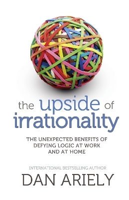 The Upside of Irrationality - Dan Ariely