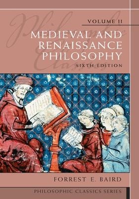 Philosophic Classics, Volume II: Medieval and Renaissance Philosophy - Forrest E. Baird