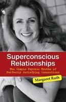Superconscious Relationships – The Simple Psychic Truths of Perfectly Satisfying Connections - Margaret Ruth