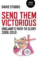 Send Them Victorious – England`s Path to Glory 2006–2010 - David Stubbs