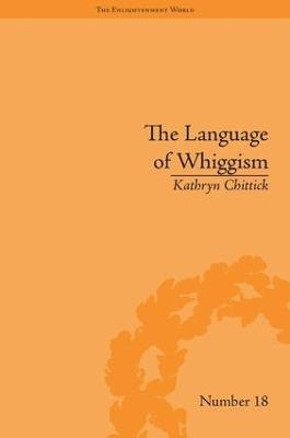 The Language of Whiggism - Kathryn Chittick