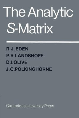 The Analytic S-Matrix - R. J. Eden, P. V. Landshoff, D. I. Olive, J. C. Polkinghorne