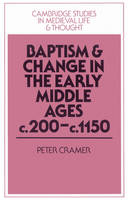Baptism and Change in the Early Middle Ages, c.200–c.1150 - Peter Cramer