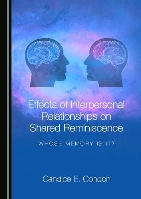 Effects of Interpersonal Relationships on Shared Reminiscence -  Candice E. Condon