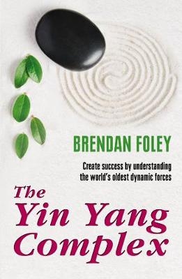 The Yin Yang Complex: Create success by understanding one of the world’s oldest dynamic forces. - Brendan Foley