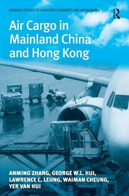 Air Cargo in Mainland China and Hong Kong -  Waiman Cheung,  George W.L. Hui,  Lawrence C. Leung,  Anming Zhang