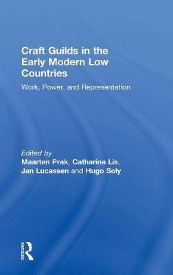 Craft Guilds in the Early Modern Low Countries -  Catharina Lis,  Hugo Soly