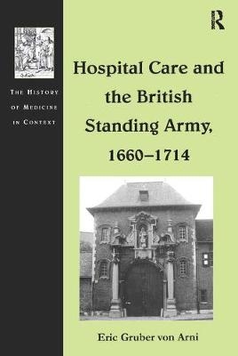 Hospital Care and the British Standing Army, 1660-1714 -  Eric Gruber von Arni