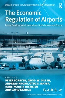 The Economic Regulation of Airports -  Peter Forsyth,  David W. Gillen,  Andreas Knorr,  Otto G. Mayer,  David Starkie