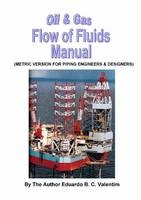 Oil & Gas Flow of Fluids Manual (metric Version for Piping Engineers & Designers) - Eduardo B.C. Valentim