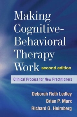 Making Cognitive-Behavioral Therapy Work, Second Edition - Deborah Roth Ledley, Brian P. Marx, Richard G. Heimberg