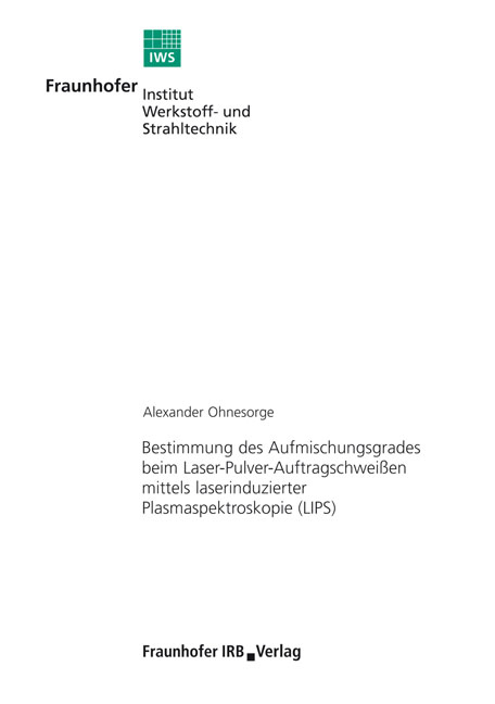 Bestimmung des Aufmischungsgrades beim Laser-Pulver-Auftragschweißen mittels laserinduzierter Plasmaspektroskopie (LIPS). - Alexander Ohnesorge