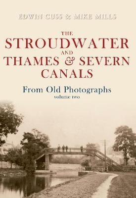 The Stroudwater and Thames and Severn Canals From Old Photographs Volume 2 - Edwin Cuss, Mike Mills