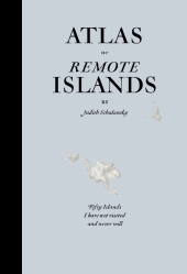 Atlas of Remote Islands - Judith Schalansky