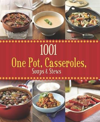 1001 One Pot, Casseroles, Soups & Stews