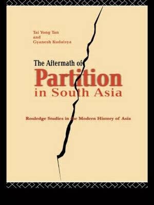 Aftermath of Partition in South Asia -  Gyanesh Kudaisya,  Tan Tai Yong