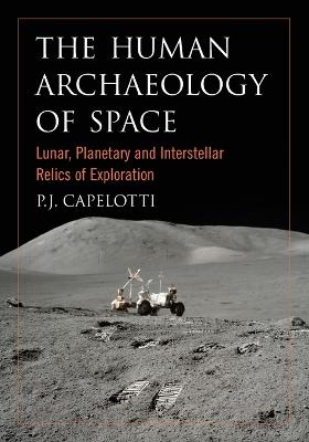 The Human Archaeology of Space - P.J. Capelotti