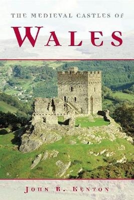 The Medieval Castles of Wales - John R. Kenyon