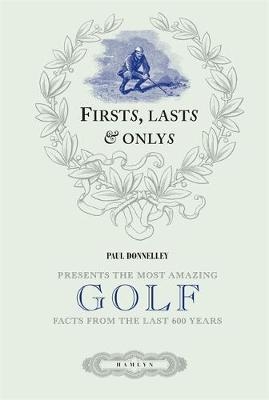 Firsts, Lasts and Onlys of Golf - Paul Donnelley