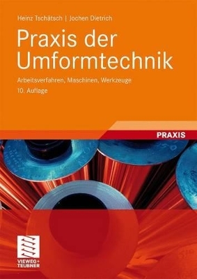 Praxis der Umformtechnik - Heinz Tschätsch, Jochen Dietrich