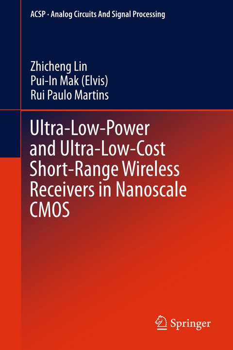 Ultra-Low-Power and Ultra-Low-Cost Short-Range Wireless Receivers in Nanoscale CMOS - Zhicheng Lin, Pui-In Mak (Elvis), Rui Paulo Martins