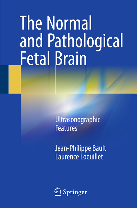 The Normal and Pathological Fetal Brain - Jean-Philippe Bault, Laurence Loeuillet