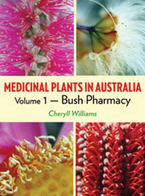 Medicinal Plants in Australia Volume 1 - Cheryll Williams