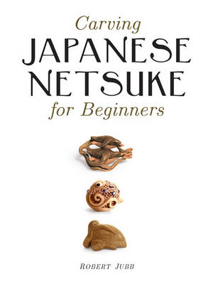 Carving Japanese Netsuke for Beginners - R Jubb